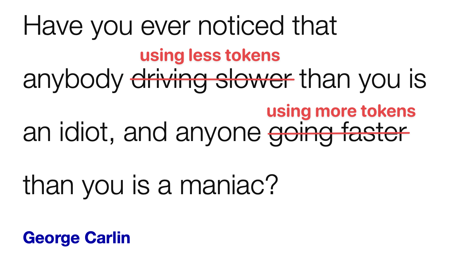 &ldquo;Have you ever noticed that anybody using less tokens than you is an idiot, and anyone using more tokens than you is a maniac?&rdquo; A George Carlin quote, adapted for AI